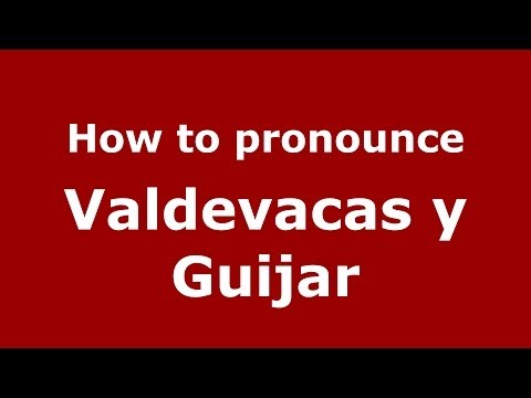 How to pronounce Valdevacas y Guijar (Spanish/Spain) - PronounceNames.com