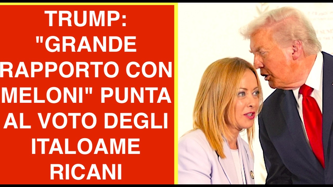 TRUMP: "GRANDE RAPPORTO CON MELONI" PUNTA AL VOTO DEGLI ITALOAMERICANI CHE SONO TANTISSIMI