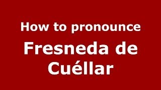 How to pronounce Fresneda De Cuéllar