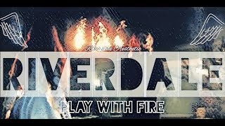 RIVERDALE  II  Riverdale Aesthetic  II  PLAY WITH FIRE  II