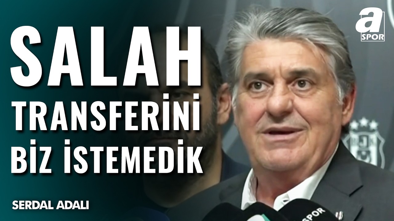 Beşiktaş Başkanı Serdal Adalı'dan Flaş Mohamed Salah Açıklaması: "Biz İstemedik"