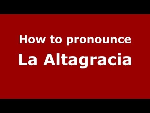 How to pronounce La Altagracia (Dominican Republic) - PronounceNames.com