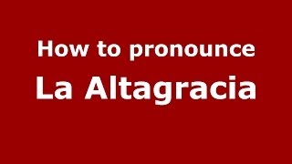 How to pronounce La Altagracia