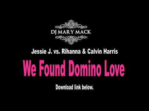 Jessie J. vs. Rihanna & Calvin Harris - We Found Domino Love (Mary Mack Mashup)