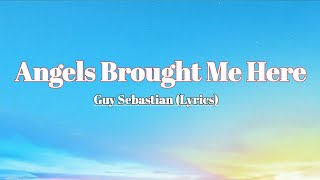 Guy Sebastian - ANGELS BROUGHT ME HERE (Lyrics)