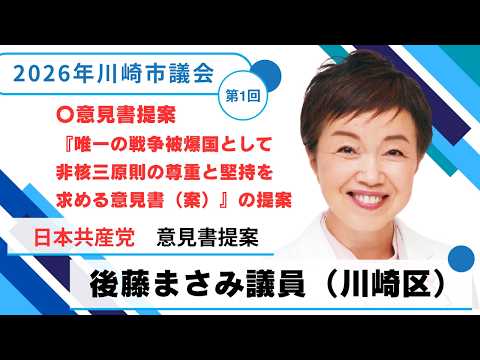 2026年川崎市議会　第1回定例会(3月）　日本共産党　後藤まさみ議員（川崎区）『唯一の戦争被爆国として非核三原則の尊重と堅持を求める意見書（案）』の提案　（2026年３月１８日）