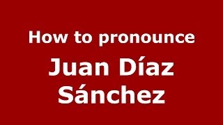 How to pronounce Juan Díaz Sánchez