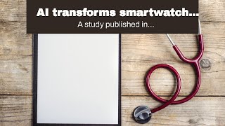AI transforms smartwatch ECG signals into a diagnostic tool for heart failure