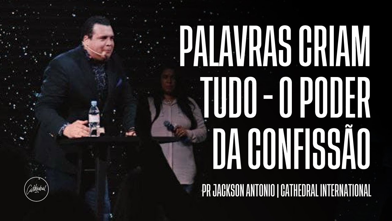 Palavras criam tudo - O poder da confissão | Pr Jackson Antonio | Cathedral International