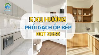 Muốn Nhà Bếp Đẹp Chỉ Cần Cập Nhật 5 XU HƯỚNG PHỐI GẠCH ỐP BẾP Này!