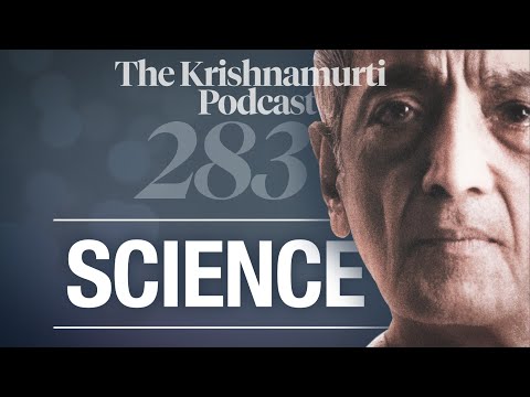 The Krishnamurti Podcast - Ep. 283 - Krishnamurti on Science