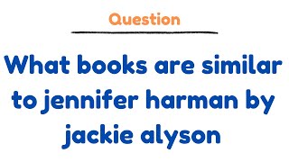 What books are similar to jennifer harman by jackie alyson
