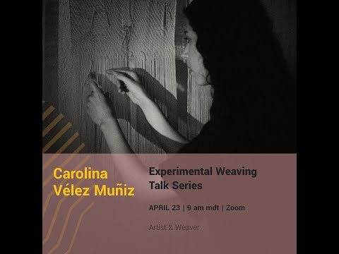 Carolina Vélez Muñiz | Experimental Weaving Talk Series | April 23, 2025
