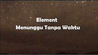 Download lagu Menunggu Tanpa Waktu-Element (Lirik Lagu) mp3 Download lagu Menunggu Tanpa Waktu-Element (Lirik Lagu) mp3