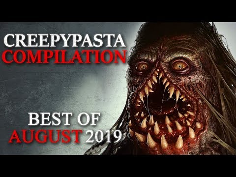 CREEPYPASTA COMPILATION- AUGUST 2019