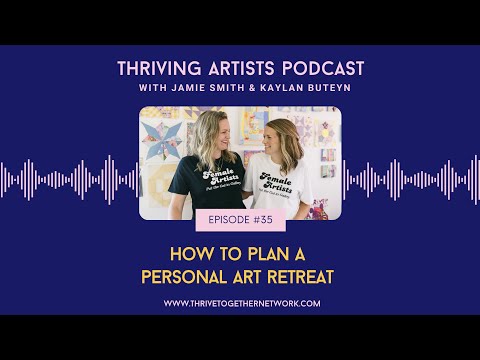 35. How to Plan a Personal Art Retreat - Thriving Artists Podcast