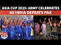 Indian Army Celebrates India S Thrilling Win Over Pakistan In Asia Cup Final