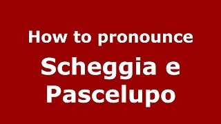 How to pronounce Scheggia E Pascelupo