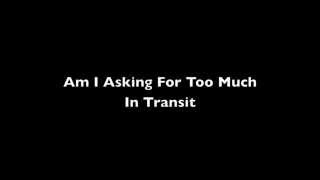 In Transit - Am I Asking For Too Much
