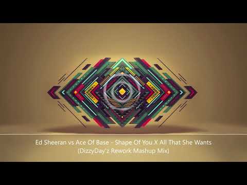 Ed Sheeran vs Ace Of Base - Shape Of You X All That She Wants (DizzyDay'z Rework Mashup Mix)