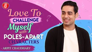 Arpit Chaudhary: Love To CHALLENGE Myself With Poles-Apart Characters video