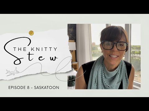 The Knitty Stew in Saskatoon - EPISODE 8