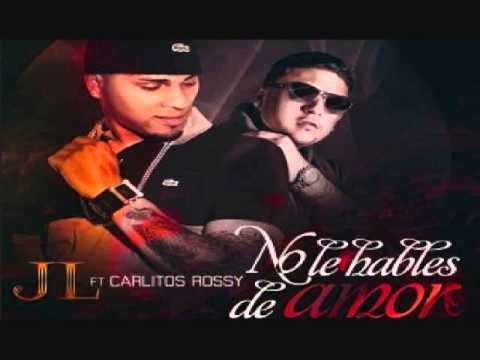 JL Ft  Carlitos Rossy - No Le Hables De Amor