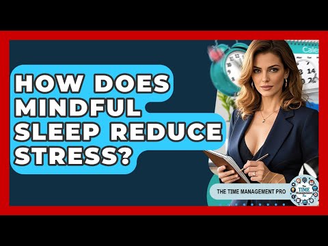 How Does Mindful Sleep Reduce Stress? - The Time Management Pro
