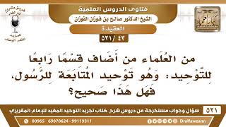 [43 -521] من العلماء من أضاف قسماً رابعاً للتوحيد: وهو توحيد المتابعة للرسول، فهل هذا صحيح؟ image