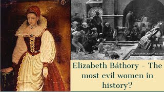 Elizabeth Bathory: The most evil woman in history?