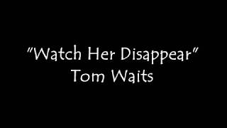 Watch Her Disappear - Tom Waits (poem)
