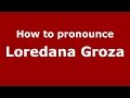 How to pronounce Loredana Groza (Romanian ...