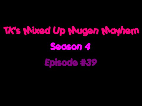 TK's Mixed Up Mugen Mayhem: Season 4 - Episode #39