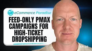 Feed Only PMAX Campaigns for High-Ticket Dropshipping: The New Way to Run Google Ads
