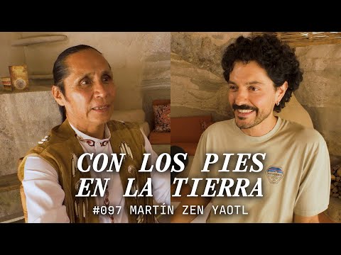 Mexicanidad y Guerreros Espirituales | Martín Zen Yaotl | Con los Pies en la Tierra | #097