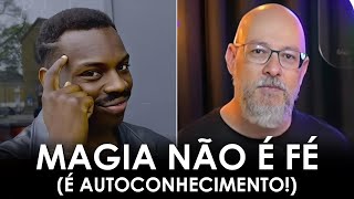 Magia não exige FÉ, exige CONHECIMENTO! (Filosofia Para Todos)