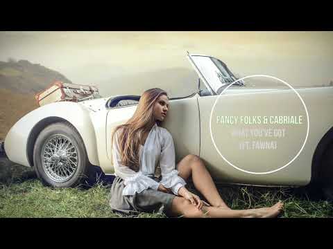 Fancy Folks & Cabriale | What You've Got (ft. Fawna)