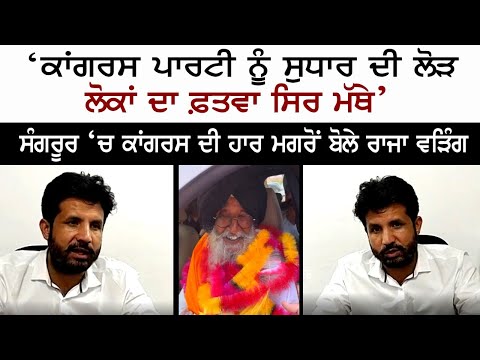 ਕਾਂਗਰਸ ਪਾਰਟੀ ਨੂੰ ਸੁਧਾਰ ਦੀ ਲੋੜ, ਲੋਕਾਂ ਦਾ ਫਤਵਾ ਸਰ ਮੱਥੇ - ਰਾਜਾ ਵੜਿੰਗ