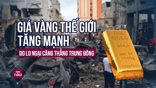 Giá vàng thế giới tăng mạnh, là kênh trú ẩn an toàn giữa căng thẳng Trung Đông | VTC Now