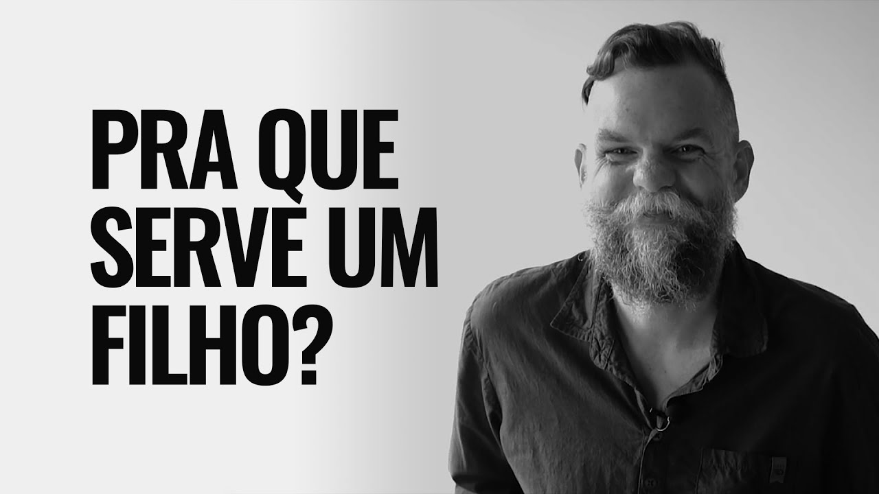 PRA QUE SERVE UM FILHO?