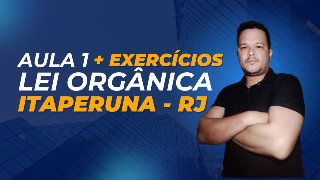 AULA 1 + EXERCÍCIOS - LEI ORGÂNICA - ITAPERUNA - RJ