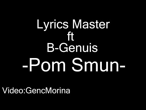 Lyrics Master ft B-Genius - Pom Smun(Lyrics)