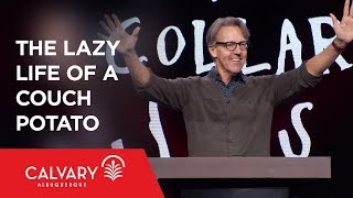 The Lazy Life of the Couch Potato - Proverbs 6:6-11; Proverbs 24:30-34; Romans 12:11 - Skip Heitzig