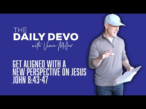 Get Aligned With A New Perspective On Jesus | John 8:43-47