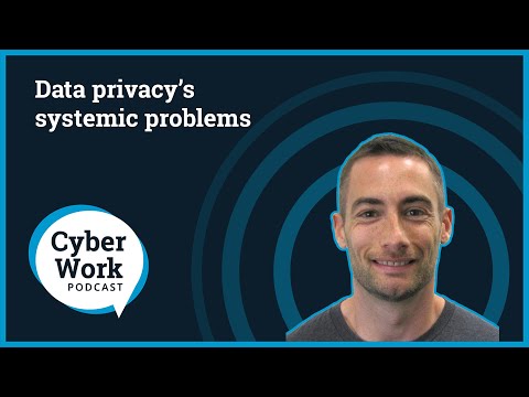 Data privacy’s systemic problems | Cyber Work Podcast