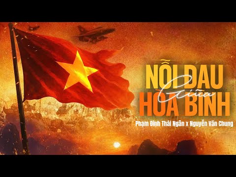 NỖI ĐAU GIỮA HÒA BÌNH | PHẠM ĐÌNH THÁI NGÂN x NGUYỄN VĂN CHUNG