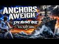 Anchors Aweigh Epic Military Rock U S Navy Song