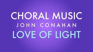 LOVE OF LIGHT - John Conahan (SATB - a cappella)