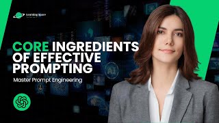 Core Ingredients of Effective Prompting | Master Prompt Engineering | Learning Space Tutorials