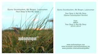 Djuma Soundsystem, Aki Bergen Feat. Lazarusman: Your Deep Is Not My Deep (Djuma Soundsystem Version)